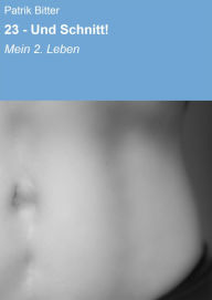 Title: 23 - Und Schnitt!: Mein 2. Leben, Author: Patrik Bitter