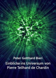 Title: Einblicke ins Universum von Pierre Teilhard de Chardin, Author: Peter Gotth. Bieri