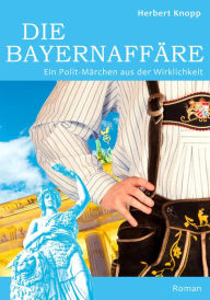 Title: Die Bayernaffäre: Ein Polit-Märchen aus der Wirklichkeit, Author: Herbert Knopp