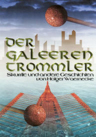 Title: Der Galeerentrommler: Skurrile und andere Geschichten, Author: Holger Waernecke