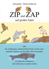 Title: Zip und Zap auf großer Fahrt: Die wundersame, abenteuerliche Reise zweier norddeutscher Spatzen um die Welt, Author: Alexander-René Grahovac