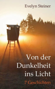 Title: Von der Dunkelheit ins Licht: 7 Geschichten, Author: Evelyn Steiner