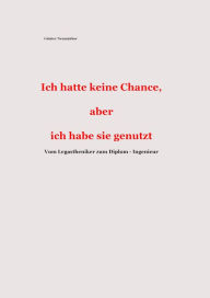 Title: Ich hatte keine Chance, aber ich habe sie genutzt: Vom Legastheniker zum Diplom - Ingenieur, Author: Günter Neumärker