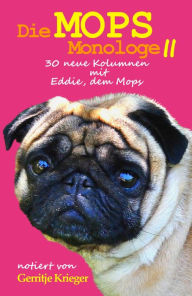 Title: Die Mops Monologe 2: 30 neue Kolumnen mit Eddie, dem Mops, Author: Gerritje Krieger