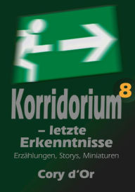 Title: Korridorium - letzte Erkenntnisse: Erzählungen, Storys, Miniaturen, Author: Cory d'Or