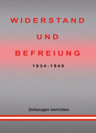Title: WIDERSTAND UND BEFREIUNG 1934 - 1945: Zeitzeugen berichten, Author: Charlotte Rombach