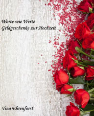 Title: Worte wie Werte- Geldgeschenke zur Hochzeit, Author: Tina Ehrenforst