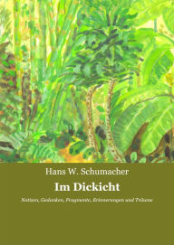 Title: Im Dickicht: Notizen, Gedanken, Fragmente, Erinnerungen und Träume, Author: Hans W. Schumacher