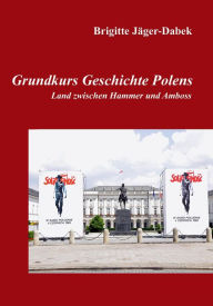 Title: Grundkurs Geschichte Polens: Land zwischen Hammer und Amboss, Author: Brigitte Jäger-Dabek