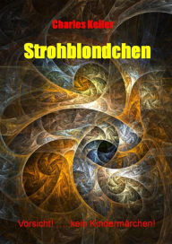 Title: Strohblondchen: Vorsicht! .... kein Kindermärchen!, Author: Charles Keller