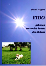 Title: FIDO - geboren unter der Sonne des Südens, Author: Frank Siegert