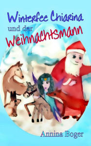 Title: Winterfee Chiarina und der Weihnachtsmann: Fröhlich bunt illustriertes Wintermärchen E-Book Band 2 für Kinder ab 5 Jahre, Author: Annina Boger