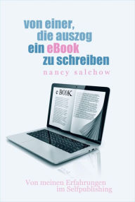 Title: Von einer, die auszog, ein eBook zu schreiben: Von meinen Erfahrungen im Selfpublishing, Author: Nancy Salchow