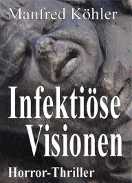 Title: Infektiöse Visionen, Author: Manfred Köhler