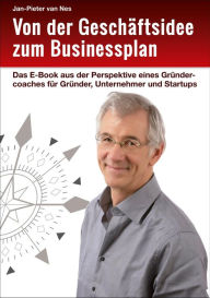 Title: Von der Geschäftsidee zum Businessplan: Das E-Book aus der Perspektive eines Gründercoaches für Gründer, Unternehmer und Startups, Author: Jan-Pieter van Nes