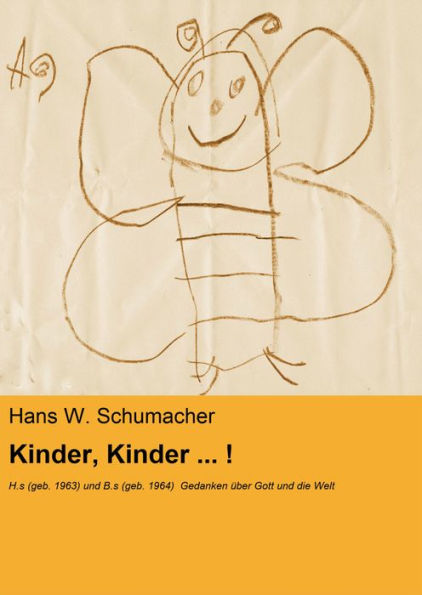 Kinder, Kinder ... !: H.s (geb. 1963) und B.s (geb. 1964) Gedanken über Gott und die Welt