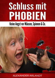 Title: Schluss mit Phobien: Keine Angst vor Mäusen, Spinnen & Co., Author: Alexander Arlandt