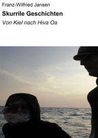 Title: Skurrile Geschichten: Von Kiel nach Hiva Oa, Author: Franz-Wilfried Jansen