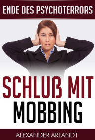 Title: Schluß mit Mobbing: Ende des Psychoterrors, Author: Alexander Arlandt