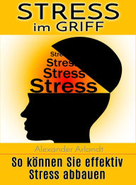 Title: Stress im Griff: So können Sie effektiv Stress abbauen, Author: Alexander Arlandt