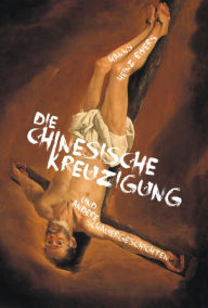 Title: Die chinesische Kreuzigung. Und andere Schauergeschichten, Author: Hanns Heinz Ewers