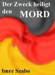 Title: Der Zweck heiligt den Mord, Author: Imre Szabo