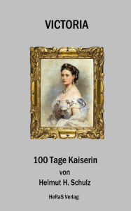 Title: Victoria: 100 Tage Kaiserin, Author: Helmut H. Schulz