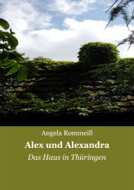 Title: Alex und Alexandra: Das Haus in Thüringen, Author: Angela Rommeiß