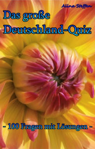Title: Das große Deutschland-Quiz: - 100 Fragen mit Lösungen -, Author: Alina Steffen