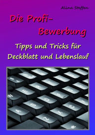 Title: Die Profi-Bewerbung: Tipps und Tricks für Deckblatt und Lebenslauf, Author: Alina Steffen