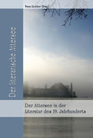Title: Der Attersee in der Literatur des 19. Jahrhunderts, Author: Franz Roither (Hrsg.)