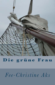 Title: Die grüne Frau: Roman, Author: Fee-Christine Aks