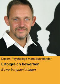 Title: Erfolgreich bewerben: Bewerbungsunterlagen, Author: Diplom-Psychologe Marc Buchbender