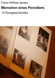 Title: Memoiren eines Pennälers: 12 Kurzgeschichten, Author: Franz-Wilfried Jansen