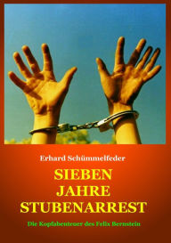 Title: SIEBEN JAHRE STUBENARREST: Die Kopfabenteuer des Felix Bernstein, Author: Erhard Schümmelfeder