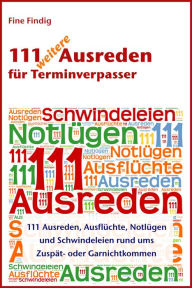 Title: 111 weitere Ausreden für Terminverpasser: Weitere 111 Ausreden, Ausflüchte, Notlügen und Schwindeleien rund ums Zuspät- oder Garnichtkommen, Author: Fine Findig