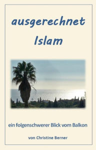 Title: ausgerechnet Islam: ein folgenschwerer Blick vom Balkon, Author: Christine Berner