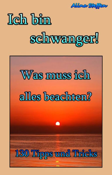 Ich bin schwanger!: Was muss ich alles beachten?