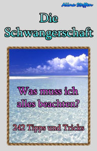 Title: Die Schwangerschaft: Was muss ich alles beachten?, Author: Alina Steffen