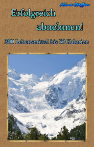 Title: Erfolgreich abnehmen!: 300 Lebensmittel bis 50 Kalorien, Author: Alina Steffen