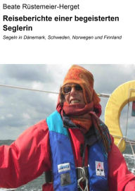 Title: Reiseberichte einer begeisterten Seglerin: Segeln in Dänemark, Schweden, Norwegen und Finnland, Author: Beate Rüstemeier-Herget