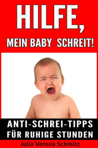 Title: Hilfe, mein Baby schreit!: Anti-Schrei-Tipps für ruhige Stunden, Author: Julia Verena Schmitz