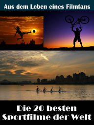 Title: Die 20 besten Sportfilme der Kinogeschichte: Aus dem Leben eines Kino, TV und Film Fans, Author: Sybille von Goysern