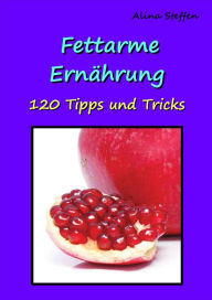Title: Fettarme Ernährung: 120 Tipps und Tricks, Author: Alina Steffen