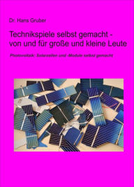 Title: Technikspiele selbst gemacht von und für kleine und große Leute: Photovoltaik: Solarzellen und -module selbst gemacht, Author: Dr. Hans Gruber