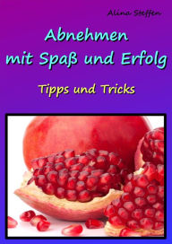 Title: Abnehmen mit Spaß und Erfolg: Tipps und Tricks, Author: Alina Steffen
