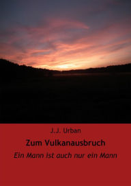 Title: Zum Vulkanausbruch: Ein Mann ist auch nur ein Mann, Author: J.J. Urban