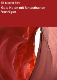 Title: Gute Noten mit fantastischen Vorträgen, Author: Eli Magna Tors