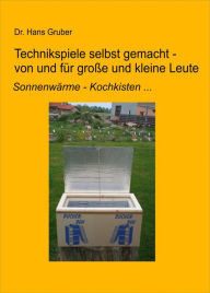 Title: Technikspiele selbst gemacht von und für kleine und große Leute: Sonnenwärme - Kochkisten ..., Author: Dr. Hans Gruber