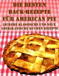 Title: Die besten Back Rezepte für American Pie: Über 30 leckere klassische und neue amerikanische Kuchen Rezepte, Author: Anne Graves